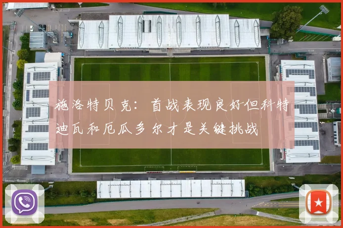 施洛特贝克：首战表现良好但科特迪瓦和厄瓜多尔才是关键挑战
