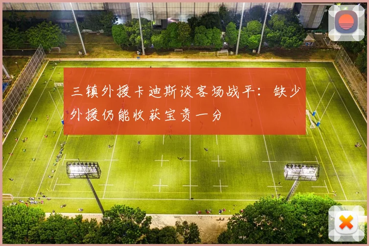 三镇外援卡迪斯谈客场战平：缺少外援仍能收获宝贵一分
